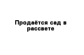 Продаётся сад в рассвете